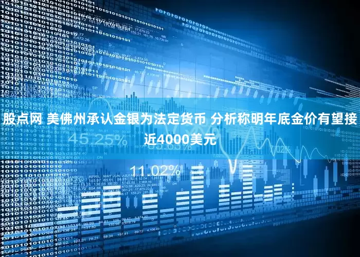 股点网 美佛州承认金银为法定货币 分析称明年底金价有望接近4000美元